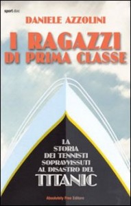 I ragazzi di prima classe. La storia dei tennisti sopravvissuti al disastro del Titanic – Daniele Azzolini