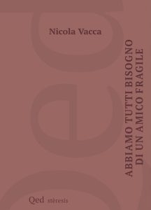 Abbiamo tutti bisogno di un amico fragile – Nicola Vacca