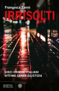 Irrisolti. Dieci crimini italiani. Vittime senza giustizia – Francesca Zanni